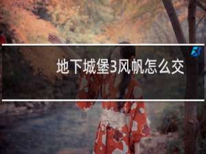 地下城堡3风帆怎么交
