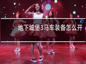 地下城堡3马车装备怎么开