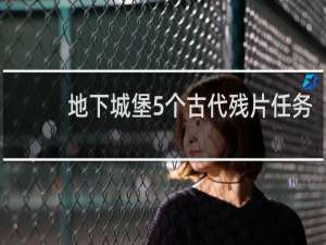 地下城堡5个古代残片任务