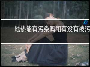 地热能有污染吗和有没有被污染的意思是一样的吗