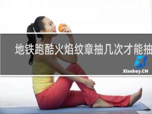地铁跑酷火焰纹章抽几次才能抽到