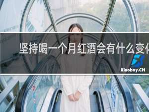 坚持喝一个月红酒会有什么变化