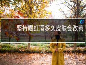坚持喝红酒多久皮肤会改善