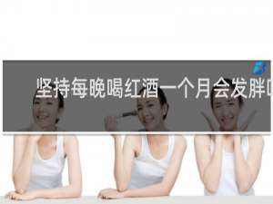坚持每晚喝红酒一个月会发胖吗