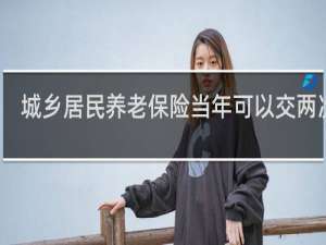 城乡居民养老保险当年可以交两次吗