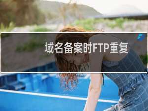 域名备案时FTP重复怎么办