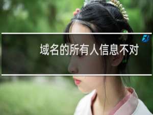域名的所有人信息不对称-域名及账户问题
