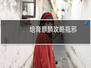 培育麒麟攻略瓶邪