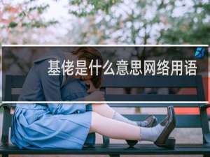 基佬是什么意思网络用语，是骂人的吗什么梗
