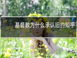 基督教为什么承认旧约知乎