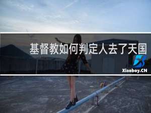 基督教如何判定人去了天国