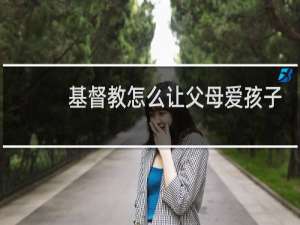 基督教怎么让父母爱孩子