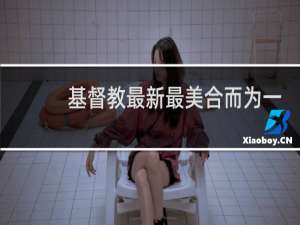 基督教最新最美合而为一