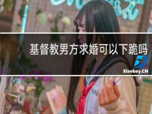基督教男方求婚可以下跪吗
