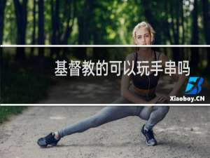基督教的可以玩手串吗