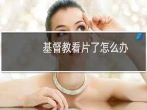 基督教看片了怎么办