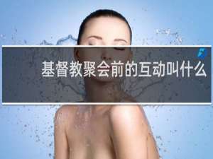 基督教聚会前的互动叫什么