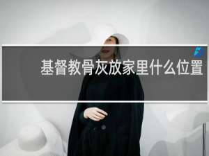基督教骨灰放家里什么位置