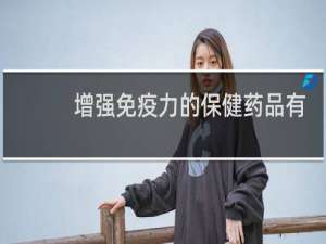 增强免疫力的保健药品有哪些