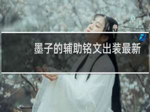 墨子的辅助铭文出装最新