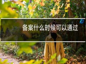备案什么时候可以通过啊-备案平台