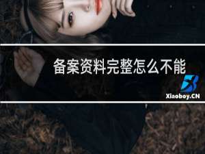 备案资料完整怎么不能提交备案