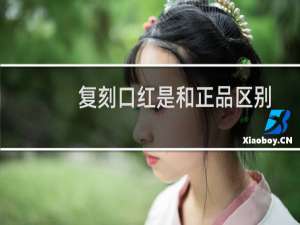 复刻口红是和正品区别