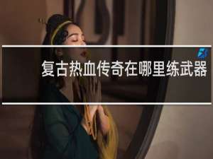 复古热血传奇在哪里练武器