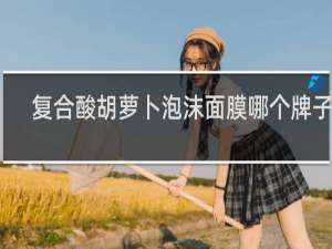 复合酸胡萝卜泡沫面膜哪个牌子好