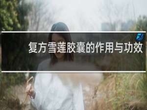 复方雪莲胶囊的作用与功效