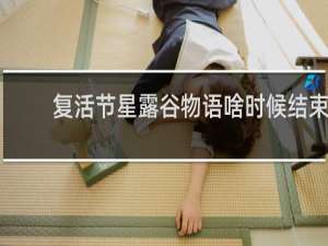 复活节星露谷物语啥时候结束