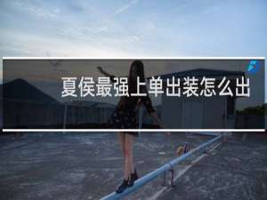 夏侯最强上单出装怎么出