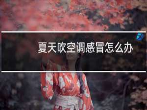 夏天吹空调感冒怎么办
