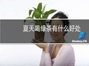 夏天喝绿茶有什么好处
