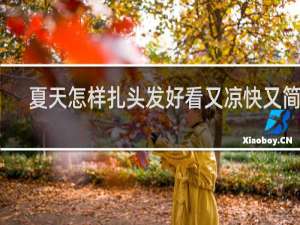 夏天怎样扎头发好看又凉快又简单