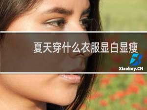 夏天穿什么衣服显白显瘦