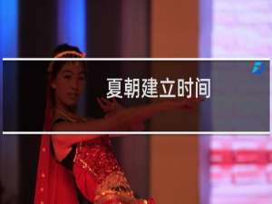 夏朝建立时间，夏朝建立的时间介绍，夏朝的建立者