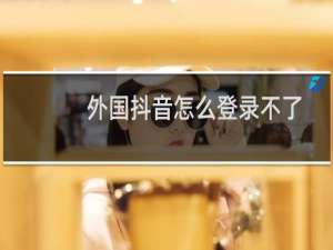 外国抖音怎么登录不了