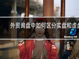 外贸询盘中如何区分实盘和虚盘