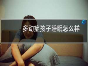 多动症孩子睡眠怎么样