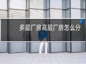 多层厂房高层厂房怎么分