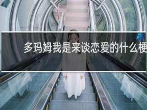 多玛姆我是来谈恋爱的什么梗