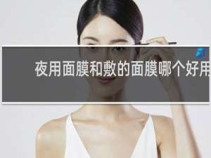 夜用面膜和敷的面膜哪个好用