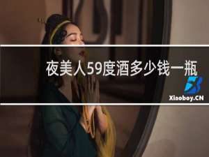 夜美人59度酒多少钱一瓶
