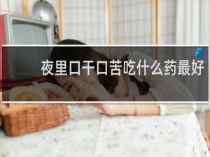 夜里口干口苦吃什么药最好