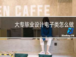 大专毕业设计电子类怎么做