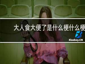 大人食大便了是什么梗什么梗