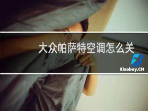 大众帕萨特空调怎么关