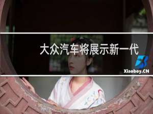 大众汽车将展示新一代帕萨特轿车的欧洲版