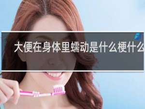 大便在身体里蠕动是什么梗什么梗
